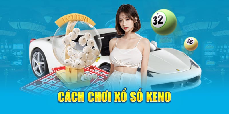 Cách Chơi Keno - Hình Thức Xổ Số Được Yêu Thích Nhất 3 cach-choi-xo-so-keno