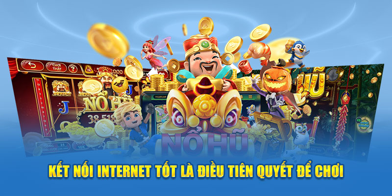 Bí Quyết Chơi Nổ Hũ Thần Tài 188V Hiệu Quả và Luôn May Mắn 4 Kết nối internet tốt là điều tiên quyết để chơi nổ hũ thần tài