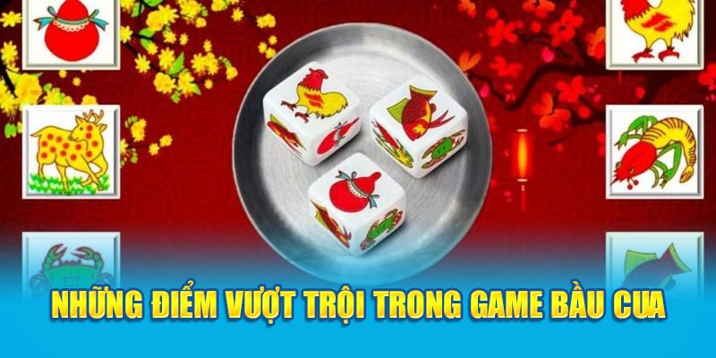 Bầu Cua Là Gì? Tổng Hợp Kinh Nghiệm Chơi Hiệu Quả 3 nhung-diem-vuot-troi-trong-game-bau-cua